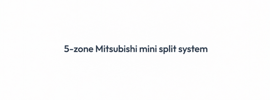 5 zone mitsubishi mini split system